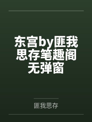 东宫by匪我思存笔趣阁无弹窗