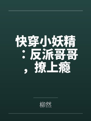 快穿小妖精:反派哥哥,撩上瘾 快穿小妖精:反派哥哥,撩上瘾