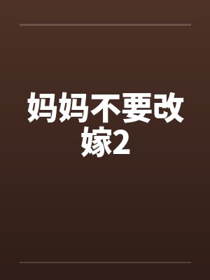 妈妈不要改嫁2 妈妈不要改嫁2