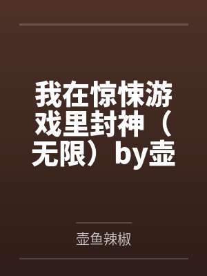 我在惊悚游戏里封神（无限）by壶鱼辣椒