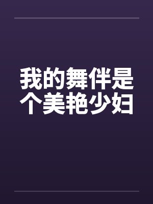 我的舞伴是个美艳少妇 我的舞伴是个美艳少妇