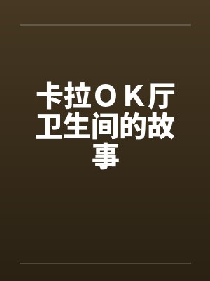 卡拉OK厅卫生间的故事 卡拉OK厅卫生间的故事