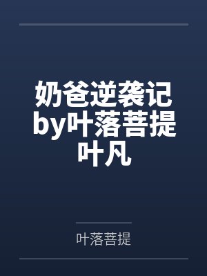 奶爸逆袭记by叶落菩提叶凡 奶爸逆袭记by叶落菩提叶凡