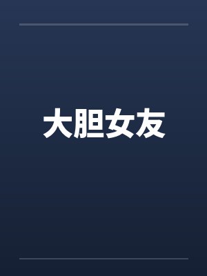 大胆女友 大胆女友
