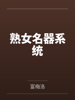 熟女名器系统by富梅洛笔趣阁无弹窗