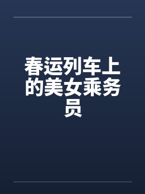 春运列车上的美女乘务员 春运列车上的美女乘务员