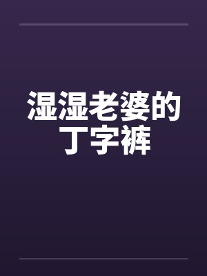 湿湿老婆的丁字裤