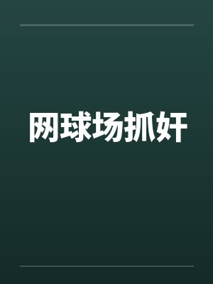 网球场抓奸 网球场抓奸