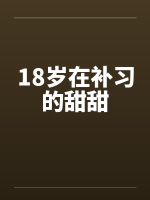 18岁在补习的甜甜 18岁在补习的甜甜