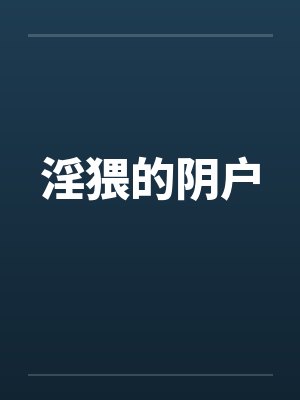 淫猥的阴户 淫猥的阴户