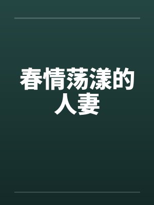 春情荡漾的人妻 春情荡漾的人妻