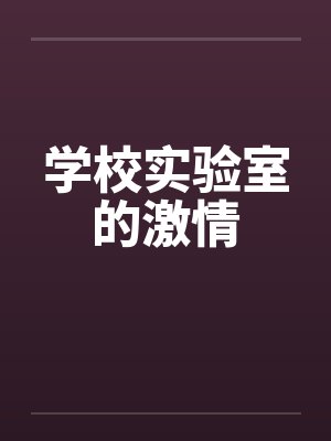 学校实验室的激情 学校实验室的激情