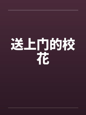 送上门的校花 送上门的校花