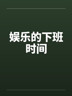 娱乐的下班时间