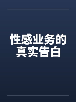 性感业务的真实告白 性感业务的真实告白