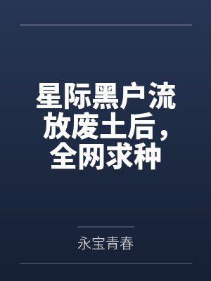 星际黑户流放废土后，全网求种
