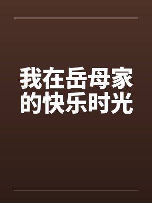 我在岳母家的快乐时光 我在岳母家的快乐时光