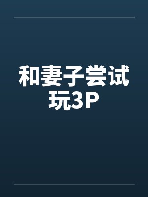 和妻子尝试玩3P 和妻子尝试玩3P