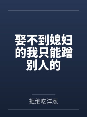 娶不到媳妇的我只能蹭别人的 娶不到媳妇的我只能蹭别人的