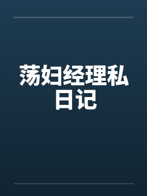 荡妇经理私日记 荡妇经理私日记