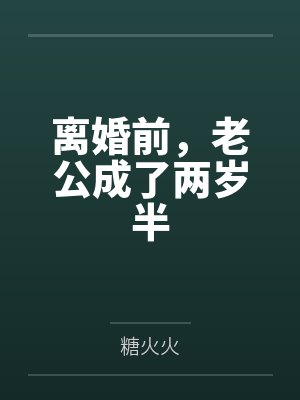 离婚前,老公成了两岁半 离婚前,老公成了两岁半