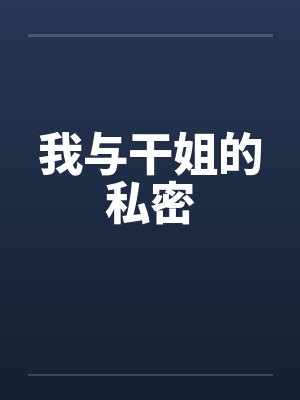 我与干姐的私密 我与干姐的私密