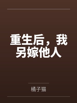 重生后,我另嫁他人 重生后,我另嫁他人