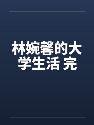 林婉馨的大学生活 完 林婉馨的大学生活 完