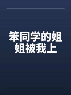 笨同学的姐姐被我上 笨同学的姐姐被我上