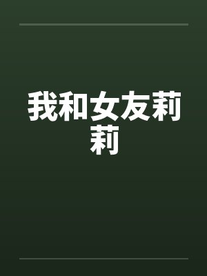 我和女友莉莉 我和女友莉莉