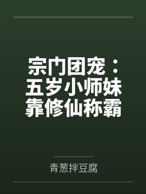 陆青柚洛九天宗门团宠:五岁小师妹靠修仙称霸啦! 陆青柚洛九天宗门团宠:五岁小师妹靠修仙称霸啦!