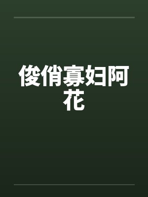 俊俏寡妇阿花 俊俏寡妇阿花