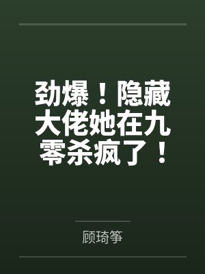 劲爆！隐藏大佬她在九零杀疯了！by顾琦筝