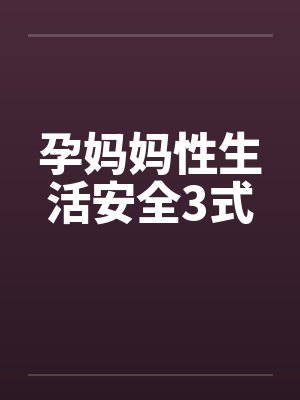 孕妈妈性生活安全3式 孕妈妈性生活安全3式