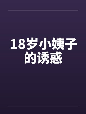 18岁小姨子的诱惑 18岁小姨子的诱惑