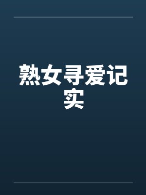 熟女寻爱记实 熟女寻爱记实