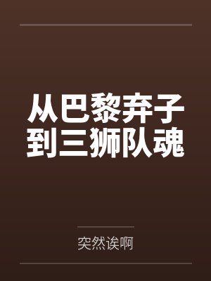 从巴黎弃子到三狮队魂 从巴黎弃子到三狮队魂
