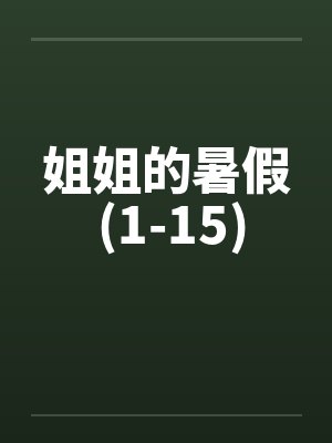 姐姐的暑假 (1-15) 姐姐的暑假 (1-15)