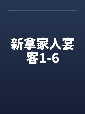 新拿家人宴客1-6 新拿家人宴客1-6