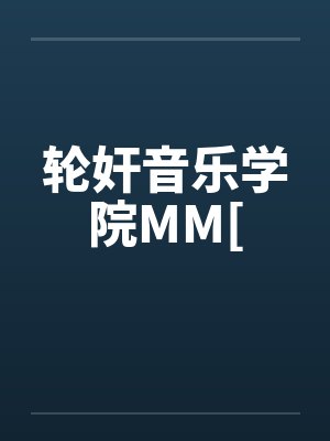 轮奸音乐学院MM[ 轮奸音乐学院MM[