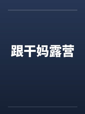 跟干妈露营 跟干妈露营
