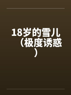 18岁的雪儿(极度诱惑) 18岁的雪儿(极度诱惑)