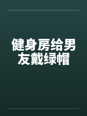 健身房给男友戴绿帽