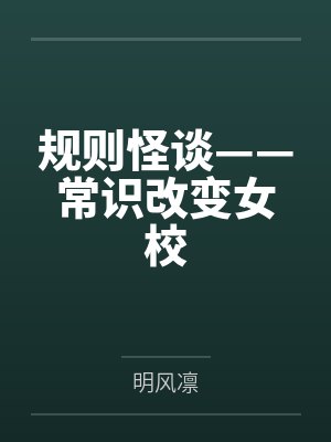 规则怪谈——常识改变女校全文免费阅读 规则怪谈——常识改变女校全文免费阅读