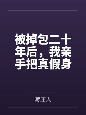 被掉包二十年后,我亲手把真假身份调了回来 被掉包二十年后,我亲手把真假身份调了回来