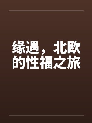 缘遇，北欧的性福之旅