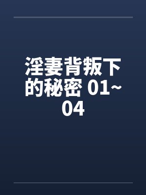 淫妻背叛下的秘密 01~04 淫妻背叛下的秘密 01~04