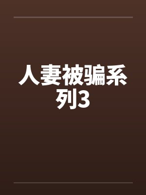 人妻被骗系列3 人妻被骗系列3