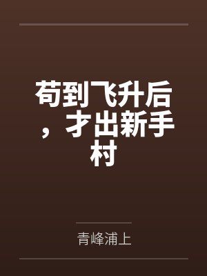苟到飞升后,才出新手村 苟到飞升后,才出新手村