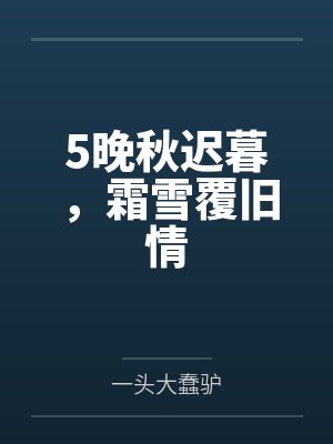 5晚秋迟暮,霜雪覆旧情 5晚秋迟暮,霜雪覆旧情